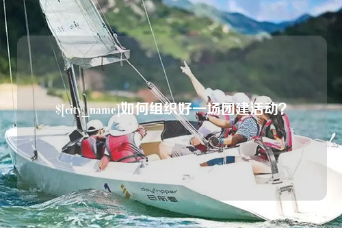 蚌埠如何组织好一场团建活动？