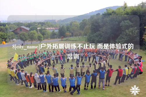 蚌埠户外拓展训练不止玩 而是体验式的培训